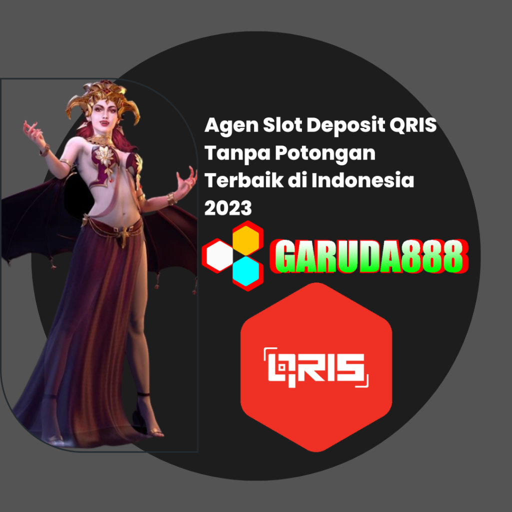 Agen Slot Deposit QRIS Tanpa Potongan Terbaik di Indonesia 2023